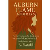 Auburn Flame Memoirs: For every woman who stayed quiet, then turned silence into strength.