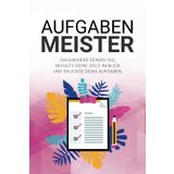 AUFGABEN MEISTER - ORGANISIERE DEINEN TAG, BEHALTE DEINE ZIELE IM BLICK UND ERLEDIGE DEINE AUFGABEN.: Organisiere deinen Alltag, setze klare ... Planer erhältst du das ideale Werkzeug.