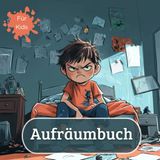 Aufräumbuch für Kids: Ordnung macht Spaß: Theorie und Checklisten für kleine Aufräum-Profis