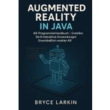 Augmented Reality in Java: AR-Programmierhandbuch | Erstellen Sie 8 interaktive Anwendungen | Einschließlich mobiler AR
