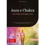 Aura e Chakra: Guia Prático de Energia e Cura: Técnicas essenciais para percepção energética, harmonização dos chakras e proteção da aura no dia a dia: 1