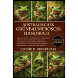 Australisches Grünbaumfrosch-Handbuch: Alles, was Sie über die Haltung von Laubfröschen wissen müssen - vertikales Terrarium und Sitzstangen, ... Nachtaktivität, Umgang mit...