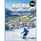 Austria Ski & Winter Travel Guide 2025: Top Resorts, Glacier Skiing, Après-Ski Bars & Christmas Markets in the Austrian Alps
