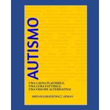 AUTISMO: UNA CAUSA PLAUSIBILE, UNA CURA FATTIBILE, UNA VISIONE ALTERNATIVA!