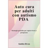 Auto cura per adulti con autismo PDA: Strategie pratiche per sopravvivere e prosperare