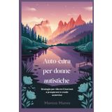 Auto-cura per donne autistiche: Strategie per ridurre il burnout e prosperare in modo autentico