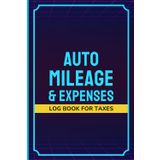 Auto Mileage and Expense Log Book for Taxes: Track Vehicle Miles, Fuel, Tolls, Parking, Repairs & Other Costs | Easy Record-Keeping for Self-Employed, Truck Drivers & Small Business Owners