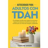 Autocuidado para Adultos con TDAH: 21 estrategias sencillas para regular las emociones, mejorar las relaciones y transformar el sueño y la nutrición para una vida más tranquila y equilibrada