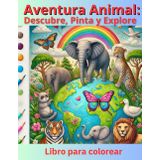 Aventura Animal: Descubre, Pinta y Explora:: Libro para colorear con imágenes