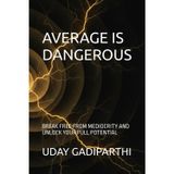 Average is Dangerous: Break Free from Mediocrity and Unlock Your Full Potential