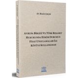Avrupa Birliği ve Türk Rekabet Hukukunda Hakim Durumun Uygulamaları ile Kötüye Kullanılması - Halil Çeçen