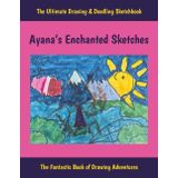 Ayana’s Enchanted Sketches: The Ultimate Drawing And Doodling Sketchbook