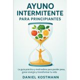 Ayuno Intermitente para principiantes: La guía práctica y motivadora para perder peso, ganar energía y transformar tu vida