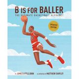 B Is for Baller: The Ultimate Basketball Alphabet Volume 1