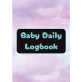 Baby Daily Logbook: Daily Baby Care Planner | Track and Monitor Newborn's Daily Routine