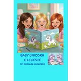 BABY UNICORN E LE FESTE: LIBRO DA COLORARE