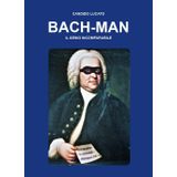 Bach-man. Il genio incomparabile