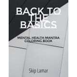 Back To The Basics: Mental Health Mantra Coloring Book