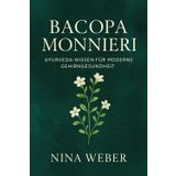 Bacopa Monnieri - Ayurveda-Wissen für moderne Gehirngesundheit: Natürliche Nootropika, Stressmanagement und mentale Balance mit Brahmi