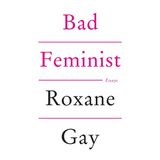 Bad Feminist - Roxane Gay