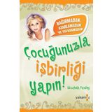 BAĞIRMADAN, AZARLAMADAN VE YALVARMADAN ÇOCUĞUNUZLA İŞBİRLİĞİ YAPIN! - ELIZABETH PANTLEY