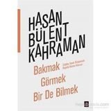 Bakmak Görmek Bir De Bilmek - Hasan Bülent Kahraman
