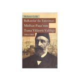 Balkanlarda Tanzimat Midhat Paşa’nın Tuna Vilayeti Valiliği 1864- 1868 - Mehmet Çevik