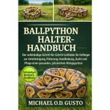 Ballpython Halterhandbuch: Der vollständige Schritt-für-Schritt-Leitfaden für Anfänger zur Unterbringung, Fütterung, Handhabung, Zucht und Pflege einer gesunden, glücklichen Königspython