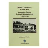 Balta Limanı’na Giden Yol Osmanlı-İngiliz İktisadi Münasebetleri 1580-1850 - Mübahat S. Kütükoğlu
