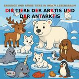 BAND 5: Die Tiere der Arktis und Antarktis – PREMIUM-Version: Malbuch für Kinder von 3 bis 5 Jahren – PREMIUM-Version (Farbbilder). (Entdecke und male Tiere in ihrem Lebensraum, Band 10)