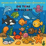BAND 6: DIE TIERE DES OZEANS – BASIC-VERSION: MALBUCH FÜR KINDER VON 3 BIS 5 JAHREN – BASIC-VERSION (SCHWARZ-WEISS-BILDER) (Entdecke und male Tiere in ihrem Lebensraum, Band 11)