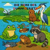 BAND 9: Die Tiere des Sumpfes PREMIUM-Version: Malbuch für Kinder von 3 bis 5 Jahren – PREMIUM-Version (Farbbilder) (Entdecke und male Tiere in ihrem Lebensraum, Band 18)