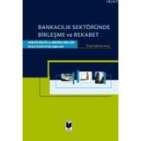 BANKACILIK SEKTÖRÜNDE BİRLEŞME VE REKABET AVRUPA BİRLİĞİ VE AMERIKA BİRLEŞİK DEVLETLERI UYGULAMALAR - TUBA KALE KORKMAZ
