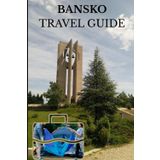Bansko Travel Guide: Explore Bulgaria’s Mountain Jewel – Ski Slopes, Summer Trails, Hidden Gems & Local Culture Uncovered