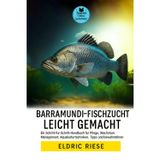 Barramundi-Fischzucht Leicht Gemacht: Ein Schritt-für-Schritt-Handbuch für Pflege, Wachstum, Management, Aquakulturtechniken, Tipps und bewährte Verfahren
