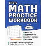 Basic Math Workbook For Adults Addition, Subtraction, Multiplication & Division: Math Practice Workbook For Adults With More Than 2500 Exercises With Answers