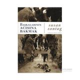 Başkalarının Acısına Bakmak - Susan Sontag