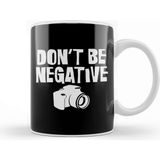 Baskı Dükkanı Don T Be Negative Funny Camera Photographers Kupa Bardak