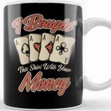 Baskı Dükkanı Funny I Bought This With Your Money Gambling Kupa