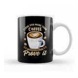 Baskı Dükkanı I Love You More Than Coffee Dont Make Me Prove It Kupa