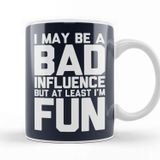 Baskı Dükkanı I May Be A Bad Influence But At Least Im Fun Slogan Kupa