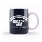 Baskı Dükkanı I Watch Too Much Doctor Who Said Nobody Ever Kupa