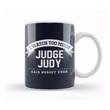 Baskı Dükkanı I Watch Too Much Judge Judy Said Nobody Ever Kupa