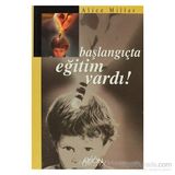 BAŞLANGIÇTA EĞITIM VARDI - ALICE MILLER