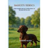 Bassotto tedesco: Guida completa alla cura, all'educazione e al benessere del tuo cane