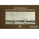 Batılı Gözüyle Balkanlarda Türk Şehir ve Eserleri - kollektif