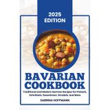 Bavarian Cookbook: Traditional and Modern German Recipes for Pretzels, Schnitzels, Sauerkraut, Strudels, and More