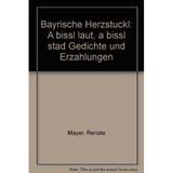 Bayrische Herzstückl - A bißl laut, a bißl stad. Gedichte und Erzählungen