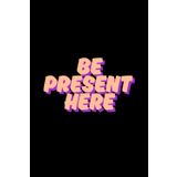 Be Present Here: Motivational Lined Notebook