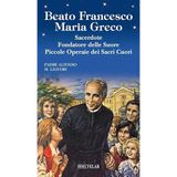 Beato Francesco Maria Greco. Sacerdote fondatore delle Suore Piccole Operaie dei Sacri Cuori. Ediz. illustrata (Blu. Messaggeri d'amore)